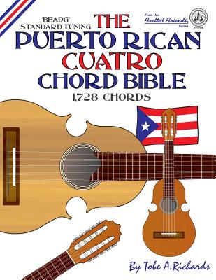 The Puerto Rican Cuatro Chord Bible: BEADG Standard Tuning 1,728 Chords - Tobe A. Richards