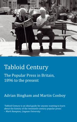 Tabloid Century; The Popular Press in Britain, 1896 to the present - Adrian Bingham