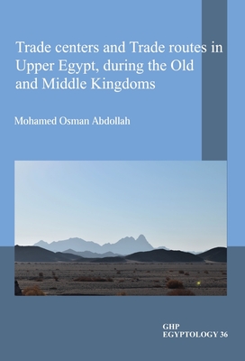 Trade Centers and Trade Routes in Upper Egypt During the Old and Middle Kingdoms - Mohamed Osman Abdollah