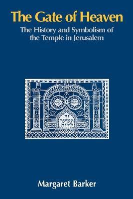 The Gate of Heaven: The History and Symbolism of the Temple in Jerusalem - Margaret Barker