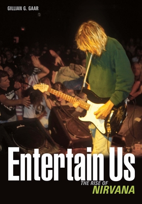 Entertain Us: The Rise of Nirvana - Gillian G. Gaar