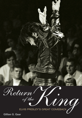 Return of the King: Elvis Presley's Great Comeback - Gillian G. Gaar