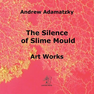 The Silence of Slime Mould - Andrew Adamatzky