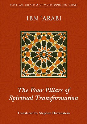 The Four Pillars of Spiritual Transformation: The Adornment of the Spiritually Transformed (Hilyat Al-Abdal) - Muhyiddin Ibn 'arabi