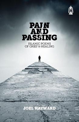 Pain & Passing: Islamic Poems of Grief & Healing - Joel Hayward