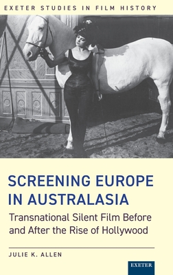 Screening Europe in Australasia: Transnational Silent Film Before and After the Rise of Hollywood - Julie K. Allen