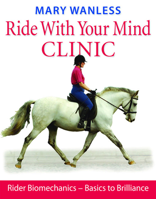 Ride with Your Mind Clinic: Rider Biomechanics - From Basics to Brilliance - Mary Wanless
