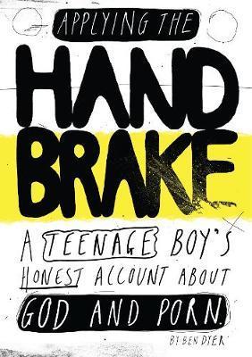 Applying The Handbrake: A Teenage Boy's Honest Account About God And Porn - Ben Dyer