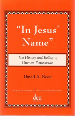 In Jesus' Name: The History and Beliefs of Oneness Pentecostals - David A. Reed