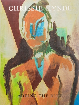 Adding the Blue: Paintings by Chrissie Hynde - Chrissie Hynde