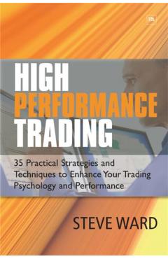 High Performance Trading: 35 Practical Strategies and Techniques to Enhance Your Trading Psychology and Performance - Steve Ward
