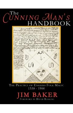 The Cunning Man's Handbook: The Practice of English Folk Magic 1550-1900 - Jim Baker