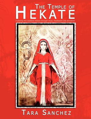The Temple of Hekate: Exploring the Goddess Hekate Through Ritual, Meditation and Divination - Tara Sanchez