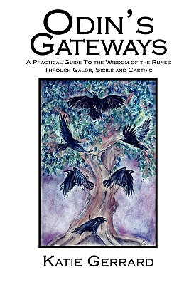 Odin's Gateways: A Practical Guide to the Wisdom of the Runes Through Galdr, Sigils and Casting - Katie Gerrard
