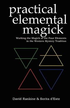 Poza produsului Practical Elemental Magick: Working the Magick of the Four Elements in the Western Mystery Tradition - Sorita D'este