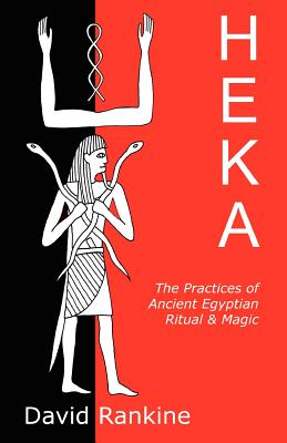 Heka: The Practices of Ancient Egyptian Ritual and Magic - David Rankine