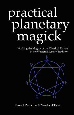 Practical Planetary Magick: Working the Magick of the Classical Planets in the Western Esoteric Tradition - Sorita D'este