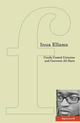 Candy-Coated Unicorns and Converse All Stars - Inua Ellams