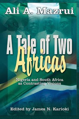 A Tale of Two Africas: Nigeria and South Africa as Contrasting Visions - Ali A. Mazrui