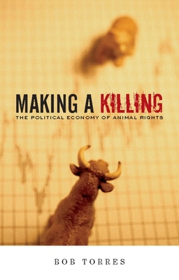 Making a Killing: The Political Economy of Animal Rights - Bob Torres