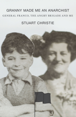 Granny Made Me an Anarchist: General Franco, the Angry Brigade and Me - Stuart Christie