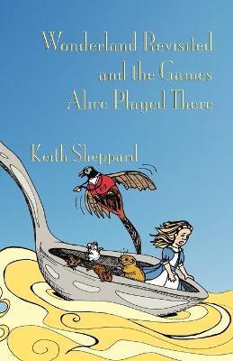 Wonderland Revisited and the Games Alice Played There - Keith Sheppard
