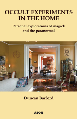 Occult Experiments in the Home: Personal Explorations of Magick and the Paranormal - Duncan Barford