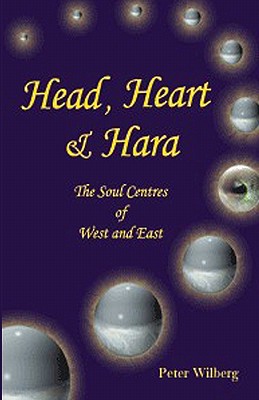 Head, Heart & Hara: The Soul Centers Of West And East - Peter Wilberg