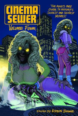 Cinema Sewer Volume 4: The Adults Only Guide to History's Sickest and Sexiest Movies! - Robin Bougie