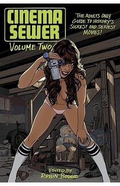 Coperta cărții 'Cinema Sewer Volume 2: The Adults Only Guide to History's Sickest and Sexiest Movies! - Robin Bougie'