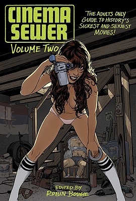 Cinema Sewer Volume 2: The Adults Only Guide to History's Sickest and Sexiest Movies! - Robin Bougie