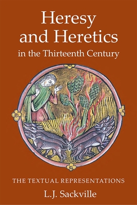 Heresy and Heretics in the Thirteenth Century: The Textual Representations - L. J. Sackville