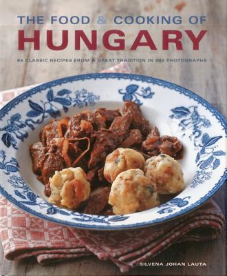 The Food & Cooking of Hungary: 65 Classic Recipes from a Great Tradition - Silvena Johan Lauta