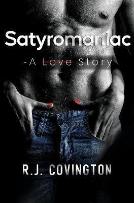 Satyromaniac - A Love Story - R. J. Covington