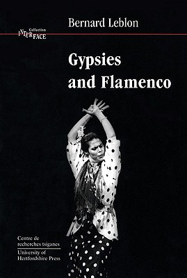 Gypsies and Flamenco: The Emergence of the Art of Flamenco in Andalusia, Interface Collection Volume 6 - Bernard Leblon