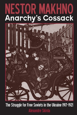 Nestor Makhno--Anarchy's Cossack: The Struggle for Free Soviets in the Ukraine 1917-1921 - Alexandre Skirda