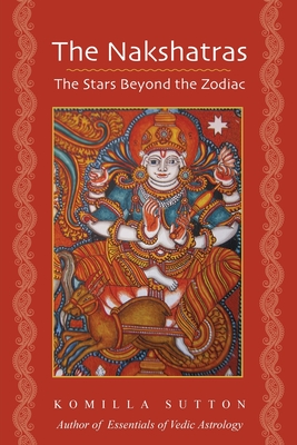 The Nakshatras: The Stars Beyond the Zodiac - Komilla Sutton