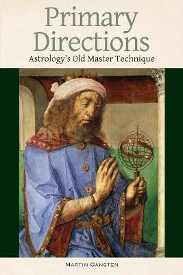 Primary Directions: Astrology's Old Master Technique - Martin Gansten