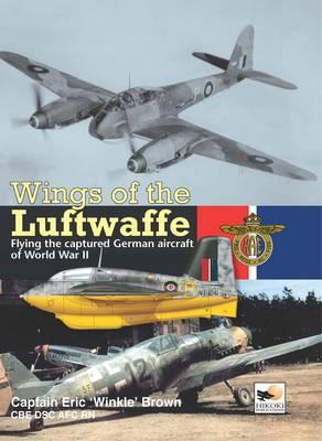 Wings of the Luftwaffe: Flying the Captured German Aircraft of WWII - Eric 'winkle' Brown