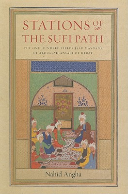 Stations of the Sufi Path: The 'one Hundred Fields' (Sad Maydan) of Abdullah Ansari of Herat - Nahid Angha