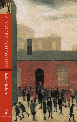 A Ragged Schooling: Growing up in the classic slum - Robert Roberts