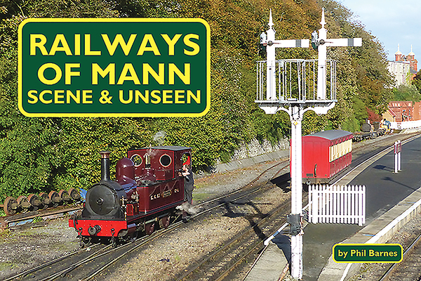 Railways of Mann: Scene & Unseen - Phil Barnes