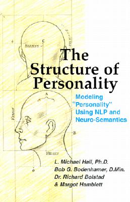 The Structure of Personality: Modelling Personality Using Nlp and Neuro-Semantics - L. Michael Hall