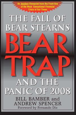 Bear Trap, The Fall of Bear Stearns and the Panic of 2008: 2nd. Edition - Bill Bamber