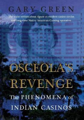 Osceola's Revenge: The Phenomena of Indian Casinos - Gary Green