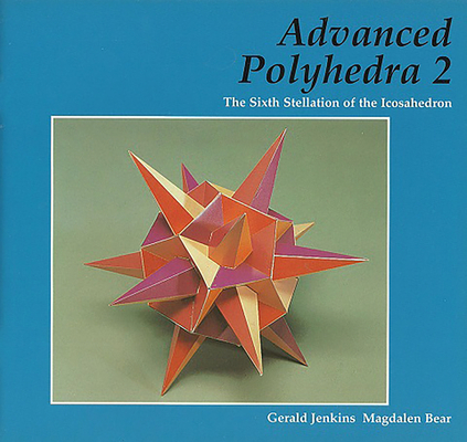 Advanced Polyhedra 2: The Sixth Stellation of the Icosahedron - Gerald Jenkins