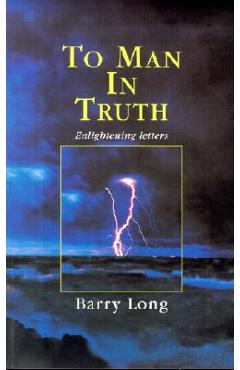 Coperta cărții 'To Man in Truth: Enlightening Letters - Barry Long'