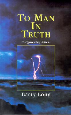 To Man in Truth: Enlightening Letters - Barry Long