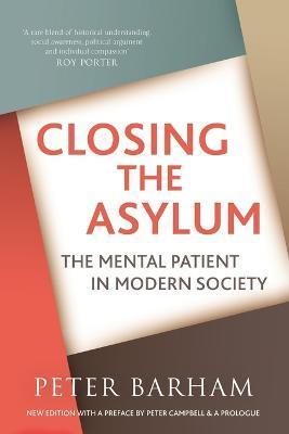 Closing The Asylum: The Mental Patient in Modern Society - Peter Barham