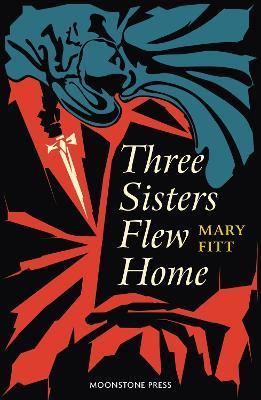 Three Sisters Flew Home - Mary Fitt